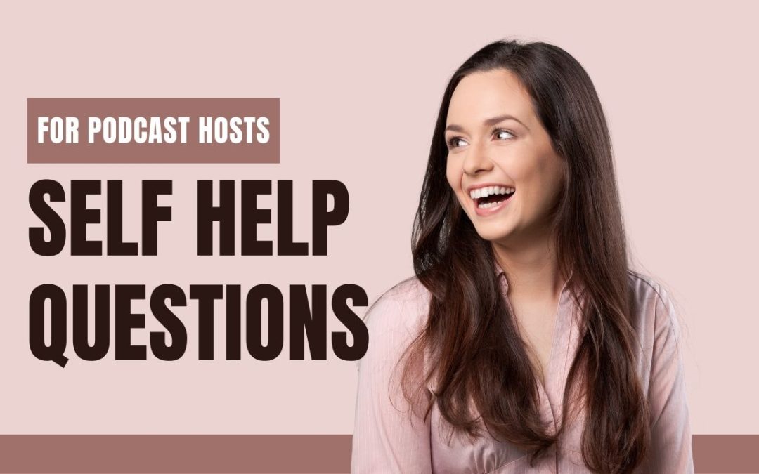 25 Life-Changing Questions to Ask Your Guests on Your Self-Help Podcast