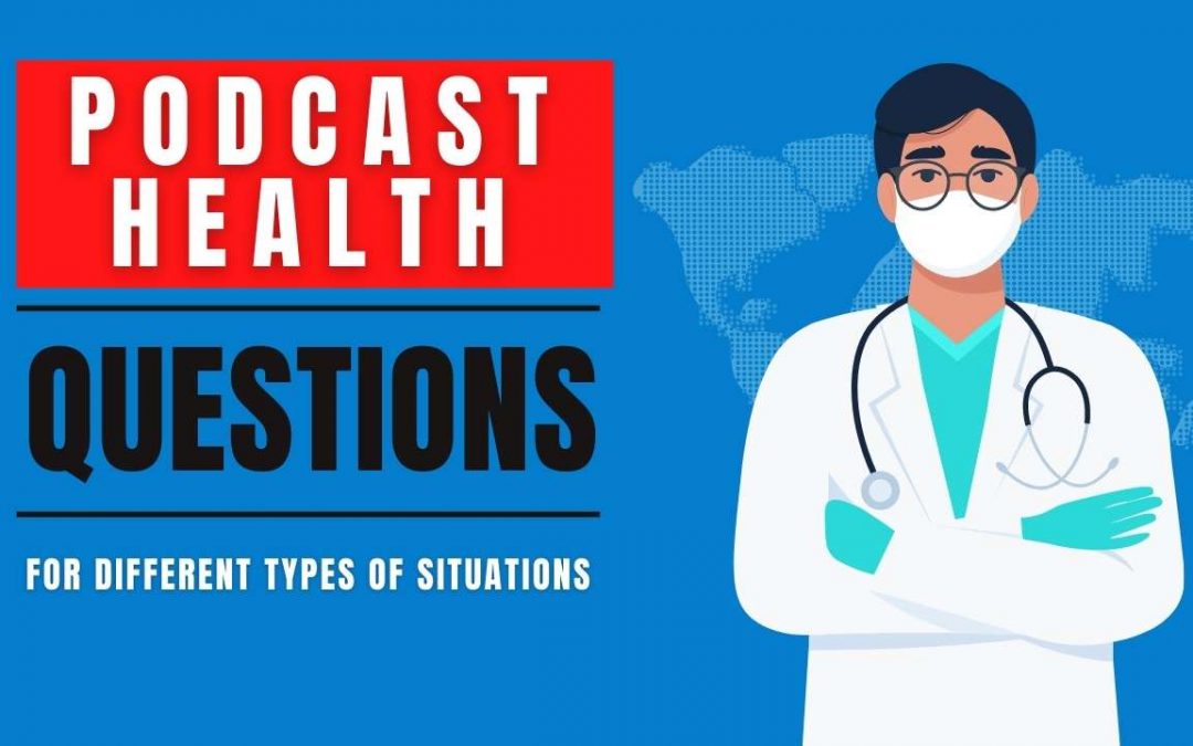 Podcast Health Questions (For All Types Of Situations)